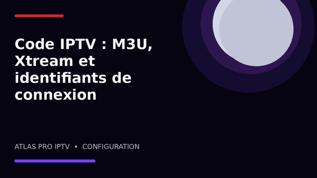 Code IPTV : M3U, Xtream et identifiants de connexion expliqués
