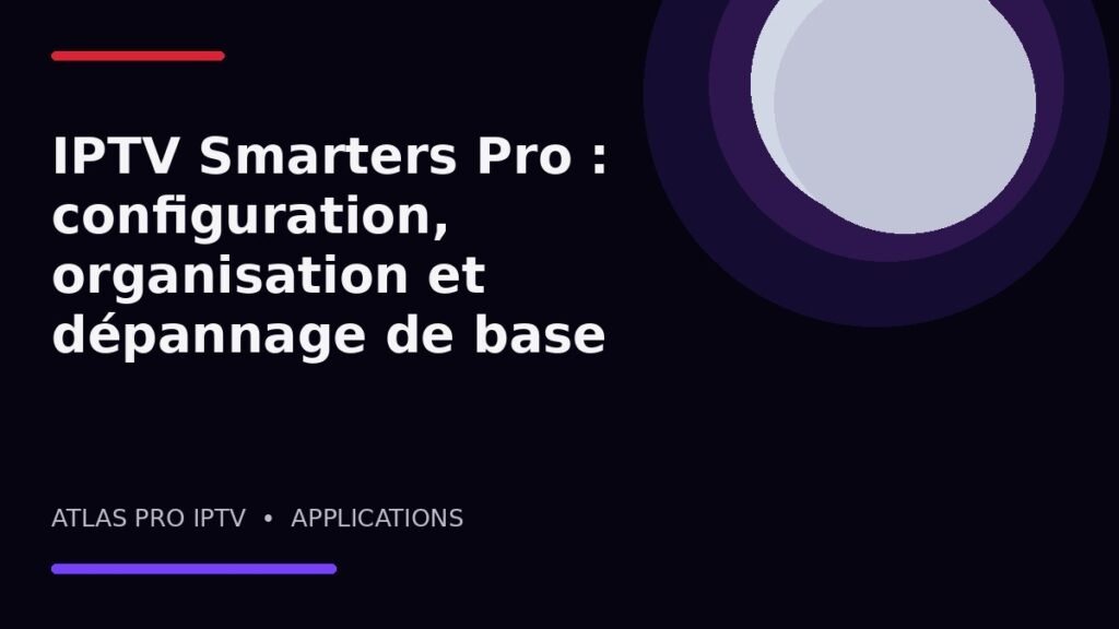 IPTV Smarters Pro : configuration, organisation et dépannage de base