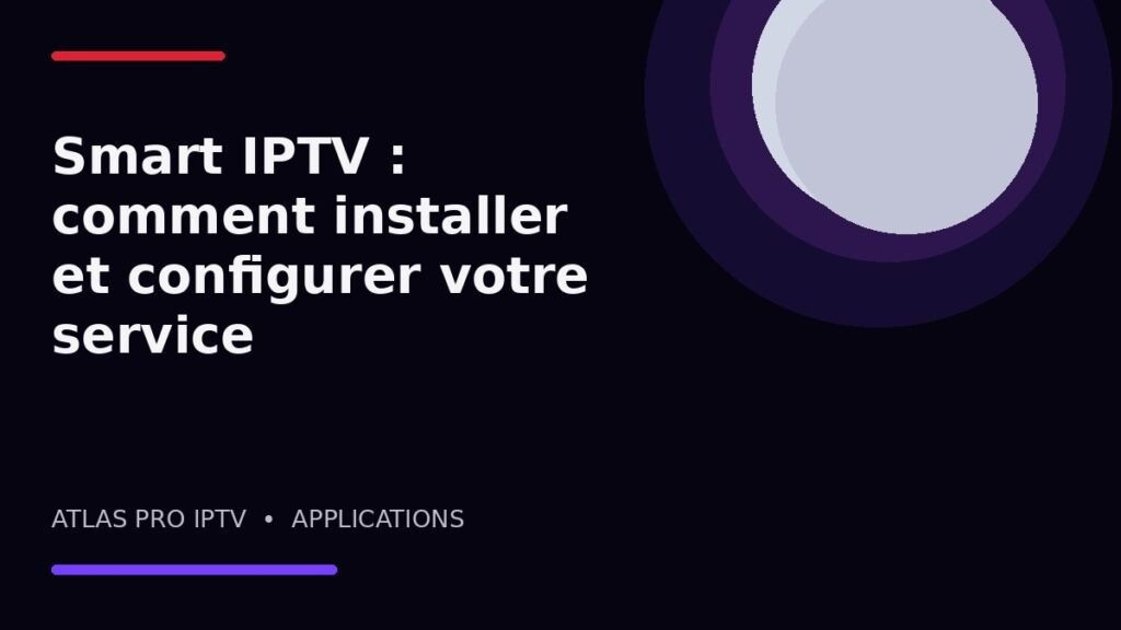 Smart IPTV : comment installer et configurer votre service