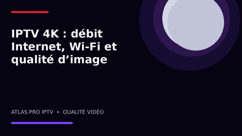 IPTV 4K : débit Internet, Wi-Fi et qualité d’image