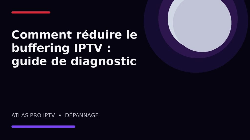 Comment réduire le buffering IPTV : guide de diagnostic