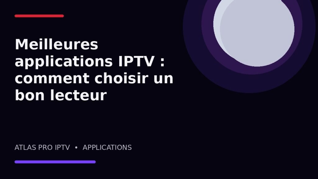 Meilleures applications IPTV : comment choisir un bon lecteur