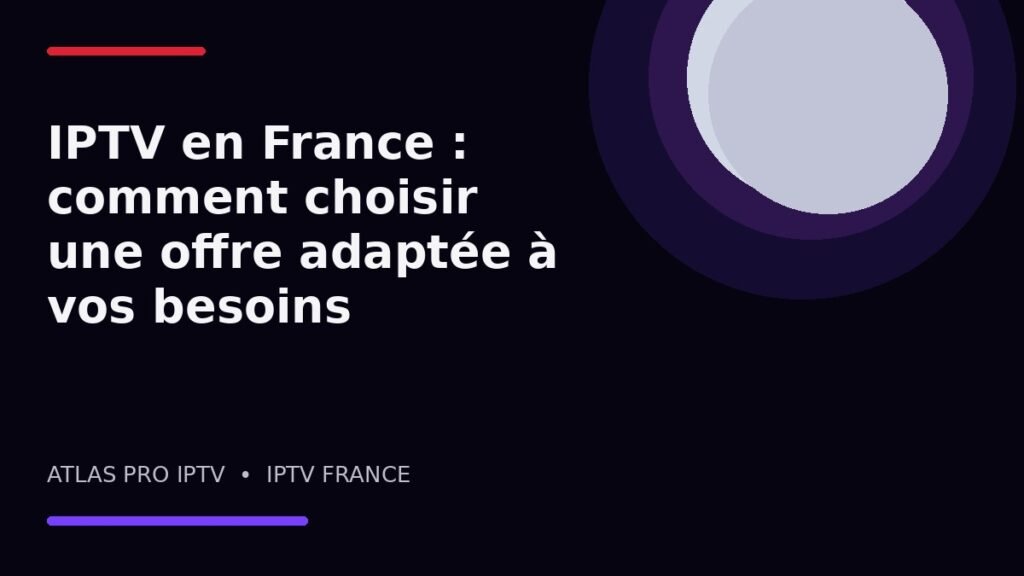 IPTV en France : comment choisir une offre adaptée à vos besoins