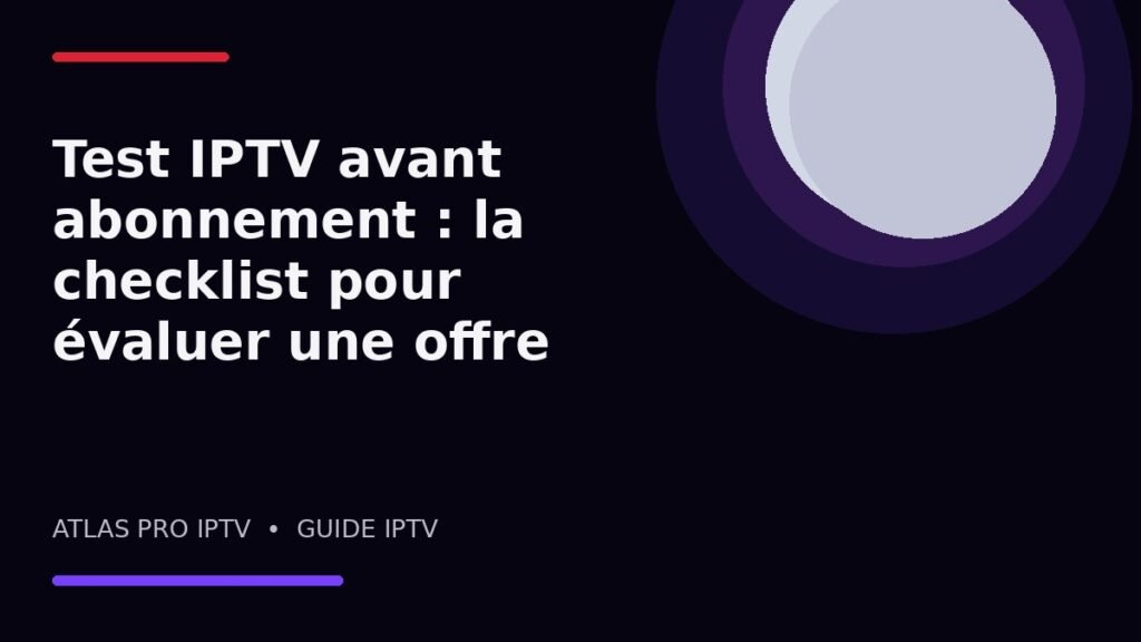 Test IPTV avant abonnement : la checklist pour évaluer une offre
